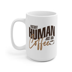 Funny Coffee Mug - "Instant Human Just Add Coffee" - Birthday gift - 11oz Coffee Mug